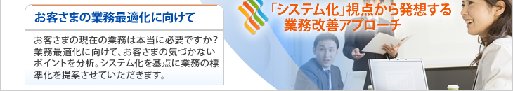 グループウェアなど他システムとの連携、導入後のアーカイブなど、お客様の環境やご利用状況に合わせたトータルなサポートを提供いたします。